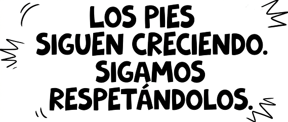 Los pies siguen creciendo. Sigamos respetándolos